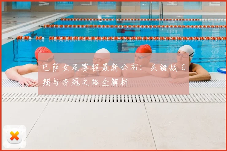 巴萨女足赛程最新公布：关键战日期与夺冠之路全解析