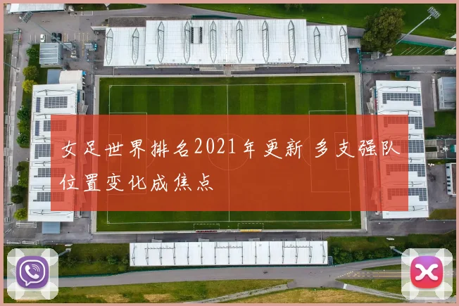 女足世界排名2021年更新 多支强队位置变化成焦点